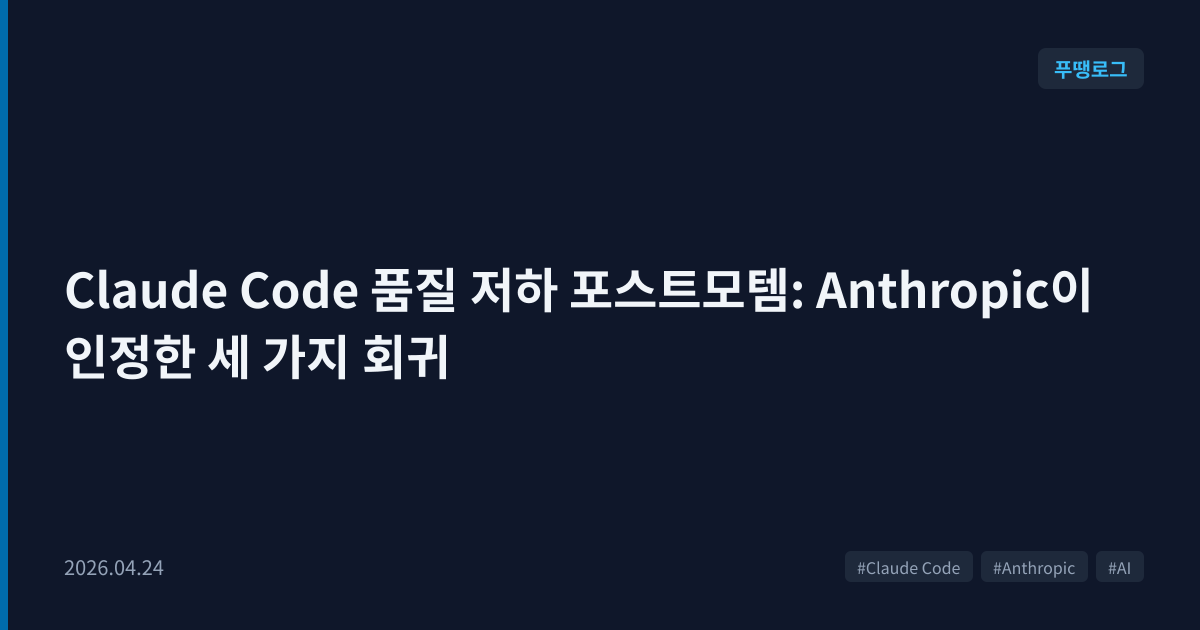 Claude Code 품질 저하 포스트모템: Anthropic이 인정한 세 가지 회귀 | 푸땡로그